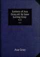 Letters of Asa Gray,ed. by Jane Loring Gray .. v.1, Asa Gray 