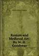 Roman and Medieval Art: By W. H. Goodyear, William Henry Goodyear 