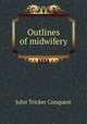 Outlines of midwifery, John Tricker Conquest 