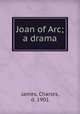 Joan of Arc; a drama, James, Charles, d. 1901 