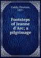 Footsteps of Jeanne d`Arc; a pilgrimage, Caddy, Florence, 1837- 