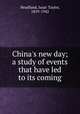 China`s new day; a study of events that have led to its coming, Headland, Isaac Taylor, 1859-1942 