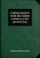 English dialects from the eighth century to the present day, Skeat, Walter W. (Walter William), 1835-1912 