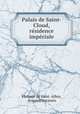 Palais de Saint-Cloud, rsidence impriale, Philippe de Saint -Albin, Armand Durantin 