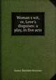 Woman`s wit, or, Love`s disguises: a play, in five acts, Knowles James Sheridan 