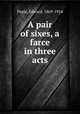 A pair of sixes, a farce in three acts, Peple, Edward, 1869-1924 