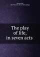 The play of life, in seven acts, Armstrong, Alta Florence. [from old catalog] 