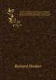 The works of that learned and judicious divine Mr. Richard Hooker, containing eight books of The laws of ecclesiastical polity, and several other treatises; with an index to the whole. To which is prefixed The life of the author / by Isaac Walton. 2, Hooker, Richard 