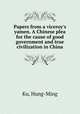Papers from a viceroy`s yamen. A Chinese plea for the cause of good government and true civilization in China, Ku, Hung-Ming 