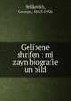 Gelibene shrifen : mi zayn biografie un bild, Selikovich, George, 1863-1926 
