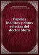 Papeles ineditos y obras selectas del doctor Mora, 