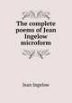 The complete poems of Jean Ingelow microform, Ingelow Jean 
