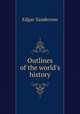 Outlines of the world`s history, Edgar Sanderson 
