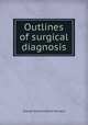 Outlines of surgical diagnosis, George Husband Baird Macleod 