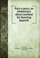 Poco a poco; an elementary direct method for learning Spanish, Hall Aviles, Guillermo F. (Guillermo Franklin), 1866-1940 
