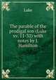 The parable of the prodigal son (Luke xv. 11-32) with notes by J. Hamilton, Luke 
