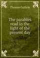 The parables read in the light of the present day, Guthrie Thomas 