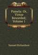 Pamela: Or, Virtue Rewarded; Volume 1, Samuel Richardson 