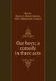 Our boys; a comedy in three acts, Byron, Henry J. (Henry James), 1835-1884,Fowle, Frank E 