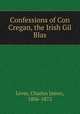 Confessions of Con Cregan, the Irish Gil Blas, Lever, Charles James, 1806-1872 