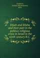 Elijah and Elisha and their part in the politico-religious crisis in Israel in the ninth century B.C., Longacre, Lindsay Bartholomew, 1870- 