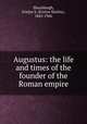 Augustus: the life and times of the founder of the Roman empire, Shuckburgh, Evelyn S. (Evelyn Shirley), 1843-1906 