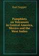 Pamphlets on Volcanoes in Central America, Mexico and the West Indies, Karl Sapper 