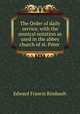 The Order of daily service, with the musical notation as used in the abbey church of st. Peter ., Edward Francis Rimbault 