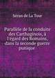 Parallle de la conduite des Carthaginois, l`gard des Romains, dans la seconde guerre punique ., 