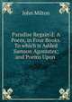 Paradise Regain`d: A Poem, in Four Books. To which is Added Samson Agonistes; and Poems Upon ., John Milton 