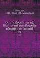 Ottuv alocnik nucny. Illustrovana encyklopdie obecnych vedomosti. 27, Otto, Jan, 1841- [from old catalog] pub 