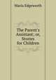 The Parent`s Assistant; or, Stories for Children, Maria Edgeworth 