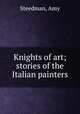 Knights of art; stories of the Italian painters, Steedman, Amy 