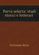 Parva selecta: studi storici e letterari ., Fortunato Rizzi 