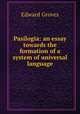 Pasilogia: an essay towards the formation of a system of universal language, Edward Groves 