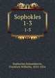 Sophokles. 1-3, Sophocles,Schneidewin, Friedrich Wilhelm, 1810-1856 