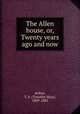 The Allen house, or, Twenty years ago and now, Arthur, T. S. (Timothy Shay), 1809-1885 
