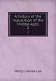A history of the Inquisition of the Middle Ages. 2, Henry Charles Lea 