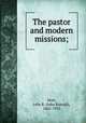 The pastor and modern missions;, Mott, John R. (John Raleigh), 1865-1955 