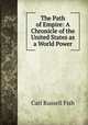 The Path of Empire: A Chronicle of the United States as a World Power, Fish, Carl Russell 