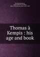 Thomas Kempis : his age and book, De Montmorency, James Edward Geoffrey, 1866-1934,Gerson, Jean, 1363-1429 