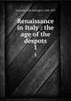 Renaissance in Italy : the age of the despots. 1, Symonds, John Addington, 1840-1893 
