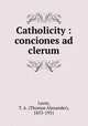 Catholicity : conciones ad clerum, Lacey, T. A. (Thomas Alexander), 1853-1931 