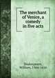The merchant of Venice, a comedy in five acts, Shakespeare, William, 1564-1616 