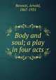 Body and soul; a play in four acts, Bennett, Arnold, 1867-1931 