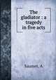 The gladiator : a tragedy in five acts, Saumet, A 