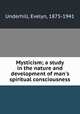 Mysticism; a study in the nature and development of man`s spiritual consciousness, Underhill, Evelyn, 1875-1941 