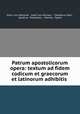 Patrum apostolicorum opera: textum ad fidem codicum et graecorum et latinorum adhibitis ., Oscar von Gebhardt , Adolf von Harnack , Theodorus Zahn , Ignatius, Polycarpus , Hermas, Papias 