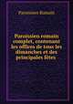 Paroissien romain complet, contenant les offices de tous les dimanches et des principales ftes ., Paroissien Romain 