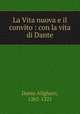 La Vita nuova e il convito : con la vita di Dante, Dante Alighieri, 1265-1321 
